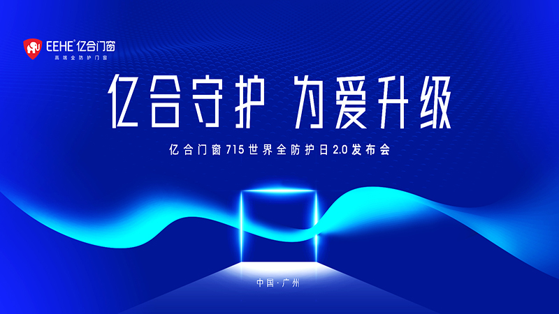 亿合门窗 715 世界全防护日2.0发布会即将燃情盛启! 亿合门窗 715 世界全防护日2.0发布会即将燃情盛启!